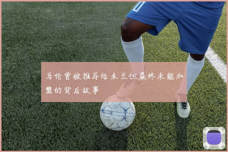 马伦曾被推荐给米兰但最终未能加盟的背后故事