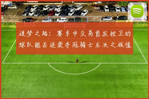 追梦之路：赛季中交易首发控卫的球队能否逆袭夺冠骑士东决之旅值得肯定